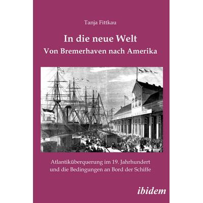 In die neue Welt - Von Bremerhaven nach Amerika, Taschenbuch von Tanja Fittkau, Ibidem, 978-3-8382-0151-1