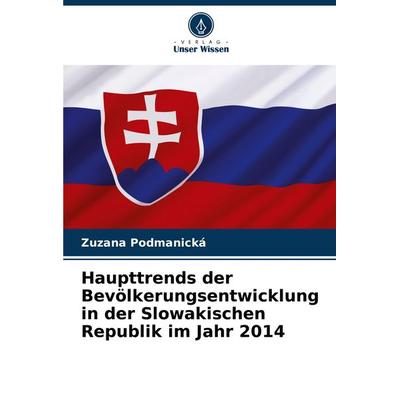 Haupttrends der Bevölkerungsentwicklung in der Slowakischen Republik im Jahr 2014, Taschenbuch von Zuzana Podmanická, Verlag Unser Wissen,