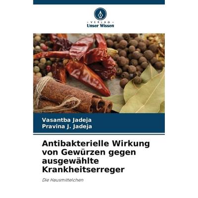 Antibakterielle Wirkung von Gewürzen gegen ausgewählte Krankheitserreger, Taschenbuch von Vasantba Jadeja,Pravina J. Jadeja, Verlag Unser Wissen,