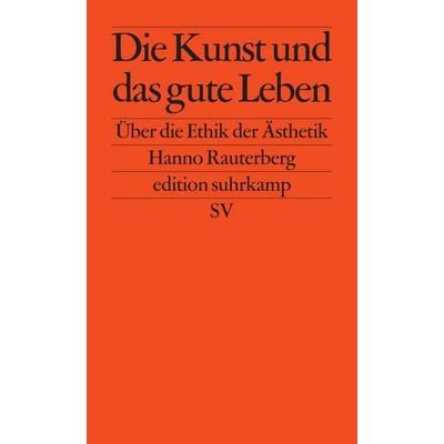 Die Kunst und das gute Leben, Taschenbuch von Hanno Rauterberg, Suhrkamp, 978-3-518-12696-7