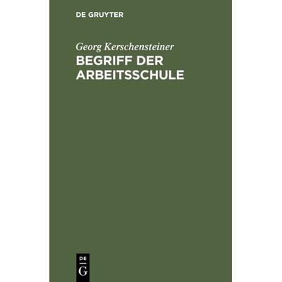 Begriff der Arbeitsschule, Gebundene Ausgabe von Georg Kerschensteiner, De Gruyter Oldenbourg, 978-3-486-77764-2