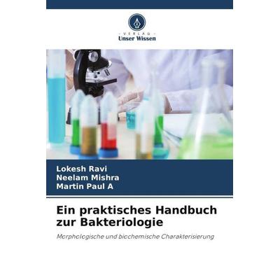 Ein praktisches Handbuch zur Bakteriologie, Taschenbuch von Lokesh Ravi,Neelam Mishra,Martin Paul A., Verlag Unser Wissen, 978-620-4-82637-0