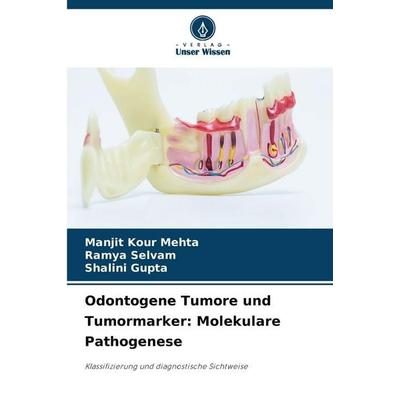 Odontogene Tumore und Tumormarker: Molekulare Pathogenese, Taschenbuch von Manjit Kour Mehta,Ramya Selvam,Shalini Gupta, Verlag Unser Wissen