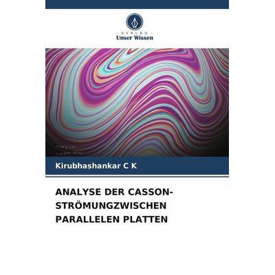 Analyse der Casson-Strömungzwischen Parallelen Platten, Taschenbuch von Kirubhashankar C. K., Verlag Unser Wissen, 978-620-4-85455-7