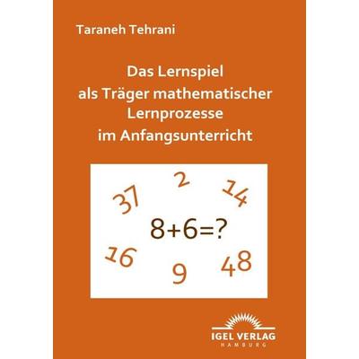 Das Lernspiel als Träger mathematischer Lernprozesse im Anfangsunterricht, Taschenbuch von Taraneh Tehrani, Igel Verlag Literatur & Wissenschaft,