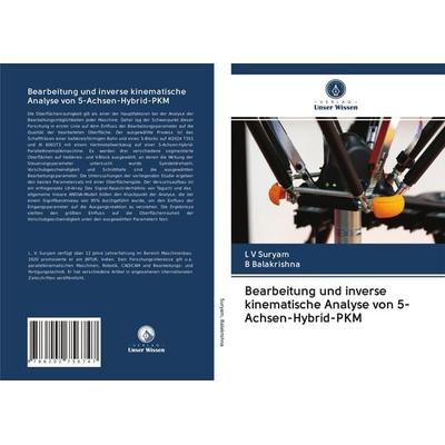 Bearbeitung und inverse kinematische Analyse von 5-Achsen-Hybrid-PKM, Taschenbuch von L. V. Suryam,B. Balakrishna, Verlag Unser Wissen,