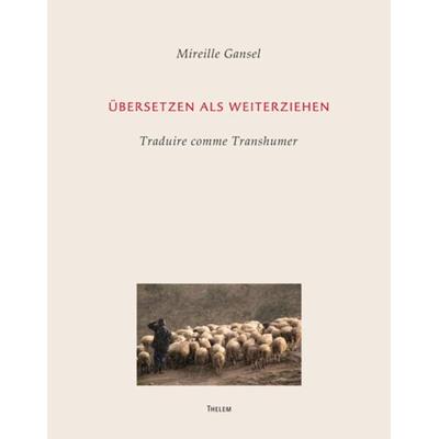 Übersetzen als Weiterziehen, Gebundene Ausgabe von Mireille Gansel, Thelem, 978-3-945363-08-9