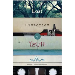Lost Histories of Youth Culture, Fachbücher von Christine Feldman-Barrett