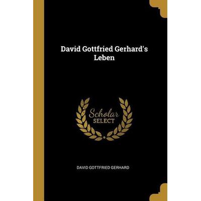 David Gottfried Gerhard's Leben, Taschenbuch von David Gottfried Gerhard, Creative Media Partners, LLC, 978-0-274-92409-7