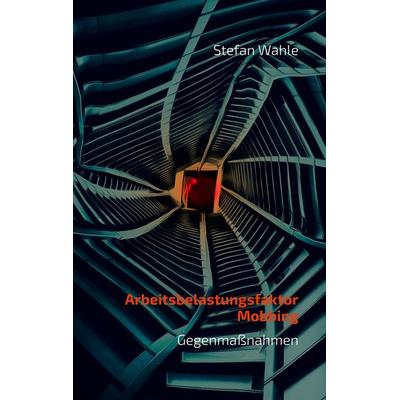 Arbeitsbelastungsfaktor Mobbing, Taschenbuch von Stefan Wahle, BoD – Books on Demand, 978-3-7448-9298-8