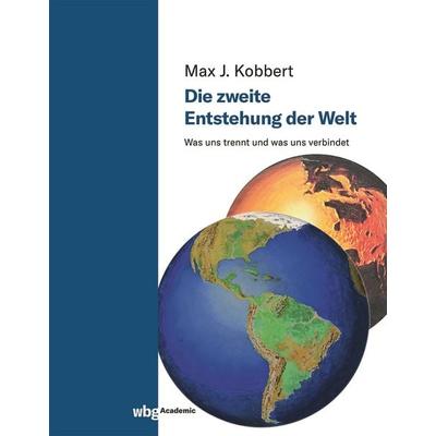 Die zweite Entstehung der Welt, Gebundene Ausgabe von Max J. Kobbert, Wbg Academic in Herder, 978-3-534-40760-6
