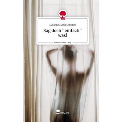 Sag doch 'einfach' was!. Life is a Story - story.one, Gebundene Ausgabe von Susanne Maria Sammer, Storylution, 978-3-7115-4514-5