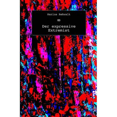 Der expressive Extremist, Taschenbuch von Marius Rehwalt, Epubli, 978-3-7502-0634-2