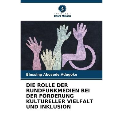 DIE ROLLE DER RUNDFUNKMEDIEN BEI DER FÖRDERUNG KULTURELLER VIELFALT UND INKLUSION, Taschenbuch von Blessing Abosede Adegoke, Verlag Unser Wissen