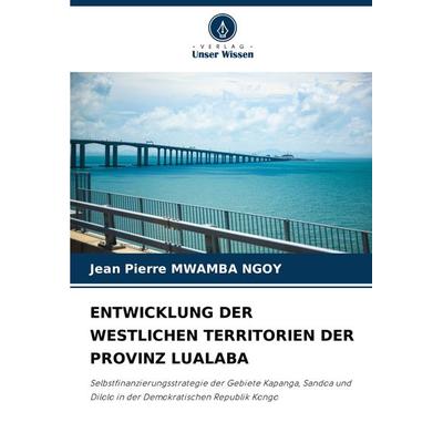 Entwicklung der Westlichen Territorien der Provinz Lualaba, Taschenbuch von Jean Pierre Mwamba Ngoy, Verlag Unser Wissen, 978-620-7-77226-1