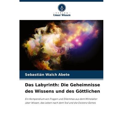 Das Labyrinth: Die Geheimnisse des Wissens und des Göttlichen, Taschenbuch von Sebastián Walch Abete, Verlag Unser Wissen, 978-620-8-30763-9