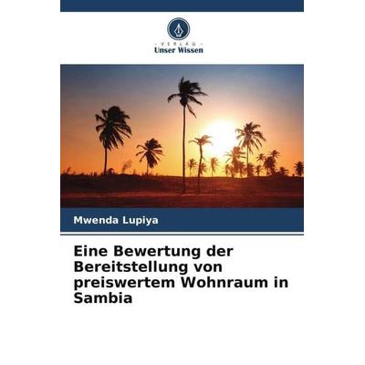 Eine Bewertung der Bereitstellung von preiswertem Wohnraum in Sambia, Taschenbuch von Mwenda Lupiya, Verlag Unser Wissen, 978-620-5-64302-0