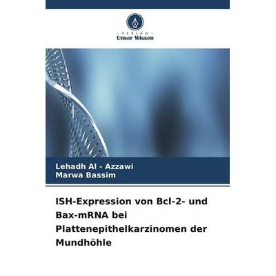 ISH-Expression von Bcl-2- und Bax-mRNA bei Plattenepithelkarzinomen der Mundhöhle, Taschenbuch von Lehadh Al-Azzawi,Marwa Bassim, Verlag Unser Wissen