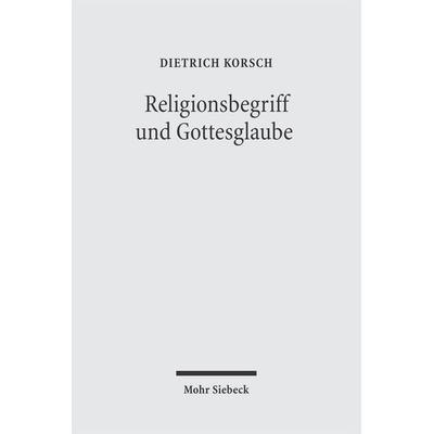 Religionsbegriff und Gottesglaube, Taschenbuch von Dietrich Korsch, Mohr Siebeck, 978-3-16-148698-2