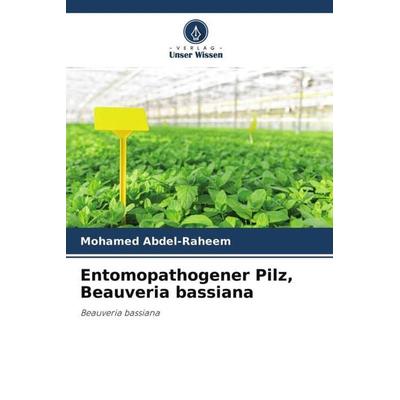 Entomopathogener Pilz, Beauveria bassiana, Taschenbuch von Mohamed Abdel-Raheem, Verlag Unser Wissen, 978-620-4-47358-1