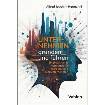 Unternehmen gründen und führen, Taschenbuch von Alfred-Joachim Hermanni, Vahlen, Franz, 978-3-8006-7706-1
