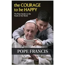 The Courage to Be Happy: The Pope Speaks to the Youth of the World, Sachbücher von Francis