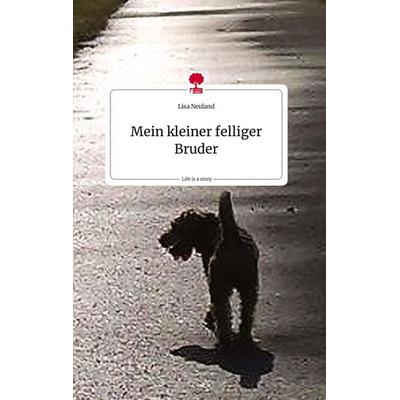 Mein kleiner felliger Bruder. Life is a Story - story.one, Gebundene Ausgabe von Lisa Neuland, Story.one publishing, 978-3-7108-2034-2