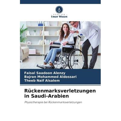 Rückenmarksverletzungen in Saudi-Arabien, Taschenbuch von Faisal Saadoon Alenzy,Bajran Mohammed Aldossari,Theeb Naif Alsalem, Verlag Unser Wissen,