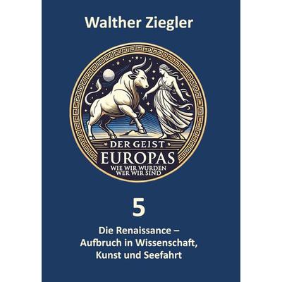 Die Renaissance - Aufbruch in Wissenschaft, Kunst und Seefahrt, Gebundene Ausgabe von Walther Ziegler, BoD – Books on Demand, 978-3-696-38462-3
