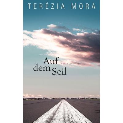 Auf dem Seil, Gebundene Ausgabe von Terezia Mora, Luchterhand