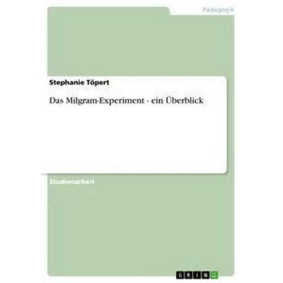 Das Milgram-Experiment - ein Überblick, Taschenbuch von Stephanie Töpert, GRIN, 978-3-656-18985-5