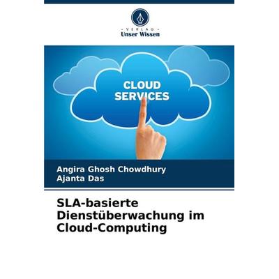 SLA-basierte Dienstüberwachung im Cloud-Computing, Taschenbuch von Angira Ghosh Chowdhury,Ajanta Das, Verlag Unser Wissen, 978-620-8-72061-2