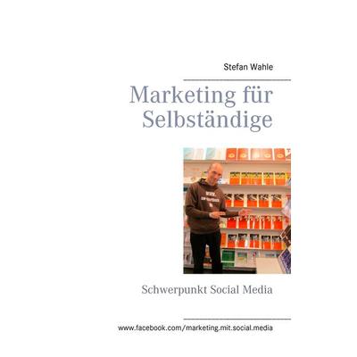 Marketing für Selbständige, Taschenbuch von Stefan Wahle, BoD – Books on Demand, 978-3-7431-0063-3