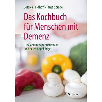 Das Kochbuch für Menschen mit Demenz, Taschenbuch von Jessica Feldhoff,Tanja Spiegel, Springer Berlin, 978-3-662-53935-4