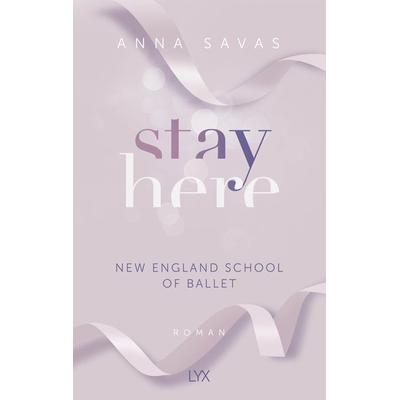 Stay Here - New England School of Ballet, Taschenbuch von Anna Savas, Lyx