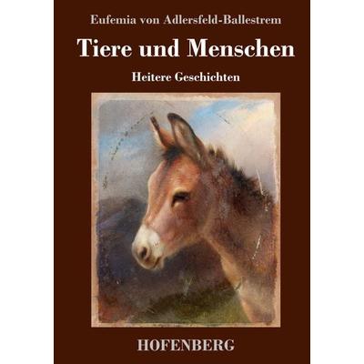 Tiere und Menschen, Gebundene Ausgabe von Eufemia Adlersfeld-Ballestrem, Hofenberg, 978-3-7437-2439-6