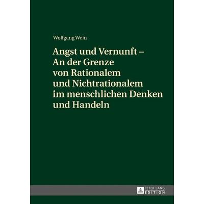 Angst und Vernunft – An der Grenze von Rationalem und Nichtrationalem im menschlichen Denken und Handeln, Gebundene Ausgabe von Wolfgang Wein, Peter
