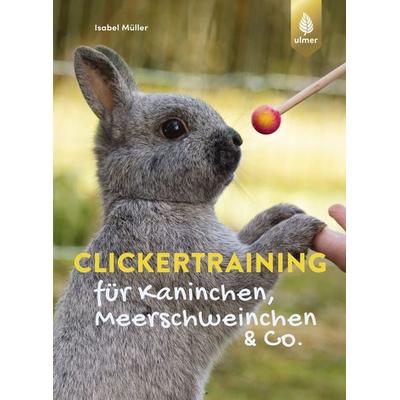 Clickertraining für Kaninchen, Meerschweinchen & Co., Taschenbuch von Isabel Müller, Verlag Eugen Ulmer, 978-3-8186-0566-7