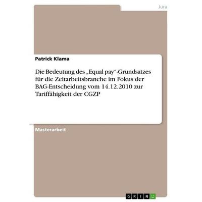 Die Bedeutung des 'Equal pay'-Grundsatzes für die Zeitarbeitsbranche im Fokus der BAG-Entscheidung vom 14.12.2010 zur Tariffähigkeit der CGZP,