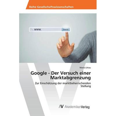 Google - Der Versuch einer Marktabgrenzung, Taschenbuch von Maria Littau, AV Akademikerverlag, 978-3-639-88940-6