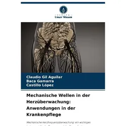 Mechanische Wellen in der Herzüberwachung: Anwendungen in der Krankenpflege, Ratgeber von Baca Gamarra, Claudio Gil Aguilar, Castillo Lpez