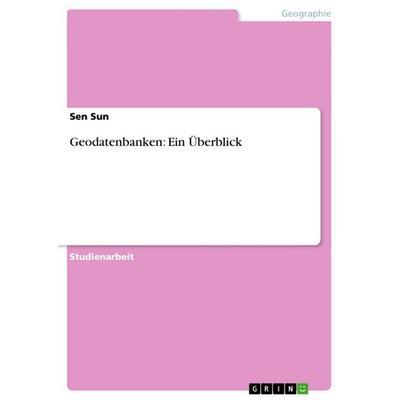 Geodatenbanken: Ein Überblick, Taschenbuch von Sen Sun, GRIN, 978-3-656-52694-0