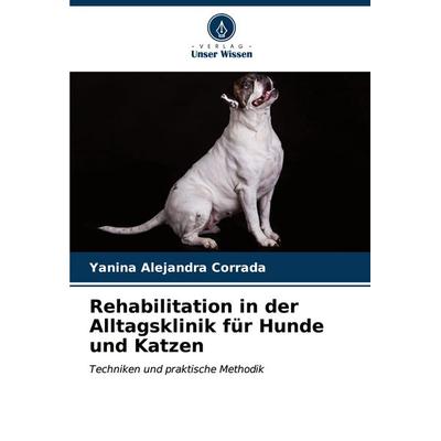 Rehabilitation in der Alltagsklinik für Hunde und Katzen, Taschenbuch von Yanina Alejandra Corrada, Verlag Unser Wissen, 978-620-6-64478-1