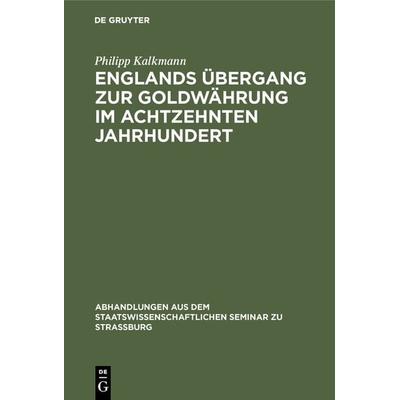 Englands Übergang zur Goldwährung im achtzehnten Jahrhundert, Gebundene Ausgabe von Philipp Kalkmann, De Gruyter, 978-3-11-129435-3