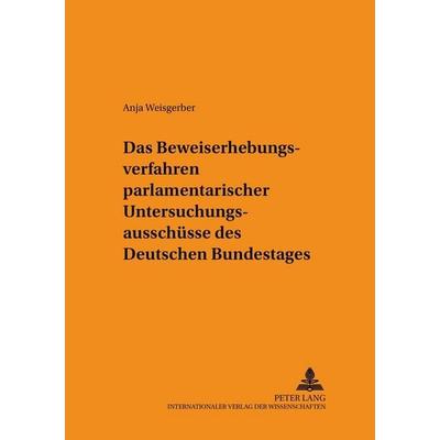 Das Beweiserhebungsverfahren parlamentarischer Untersuchungsausschüsse des Deutschen Bundestages, Taschenbuch von Anja Weisgerber, Peter Lang GmbH,