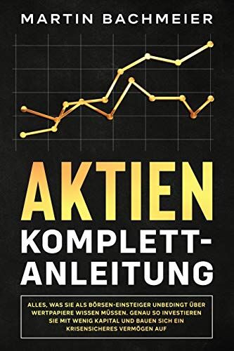 Martin Bachmeier - Aktien Komplett-Anleitung: Alles, was Sie als Börsen-Einsteiger unbedingt über Wertpapiere wissen müssen. Genau so investieren Sie mit wenig Kapital und bauen sich ein krisensicheres Vermögen auf - Preis vom 30.09.2026 22:30:23 h