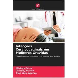 Infecções Cervicovaginais em Mulheres Grávidas, Ratgeber von Méricys Pérez, Olga Lidia Aganza, Osmany Franco
