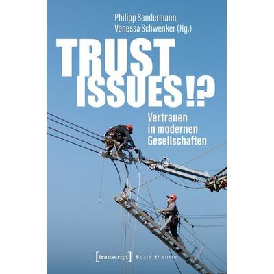 Trust Issues!? – Vertrauen in modernen Gesellschaften, Taschenbuch von , Transcript, 978-3-8376-7087-5