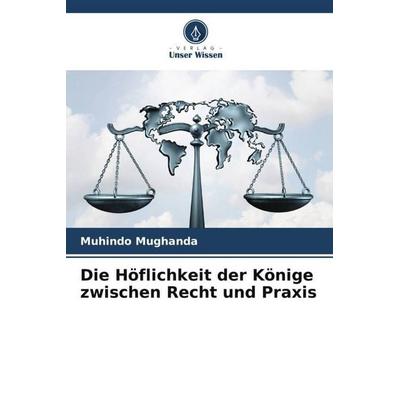 Die Höflichkeit der Könige zwischen Recht und Praxis, Taschenbuch von Muhindo Mughanda, Verlag Unser Wissen, 978-620-6-20268-4
