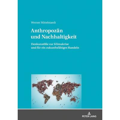 Anthropozän und Nachhaltigkeit, Gebundene Ausgabe von Werner Mittelstaedt, Peter Lang GmbH, Internationaler Verlag der Wissenschaften,